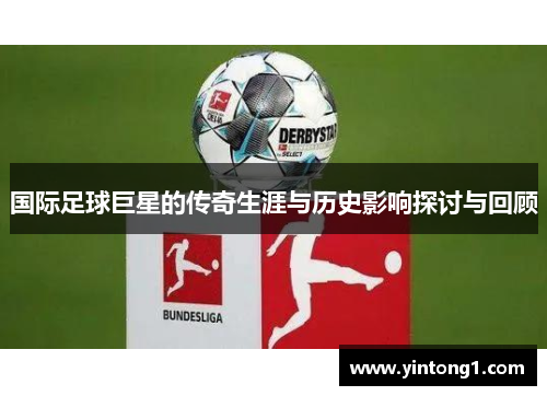 国际足球巨星的传奇生涯与历史影响探讨与回顾