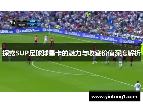探索SUP足球球星卡的魅力与收藏价值深度解析