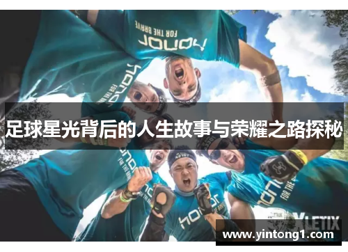 足球星光背后的人生故事与荣耀之路探秘