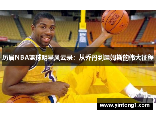 历届NBA篮球明星风云录：从乔丹到詹姆斯的伟大征程