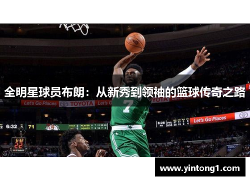 全明星球员布朗：从新秀到领袖的篮球传奇之路