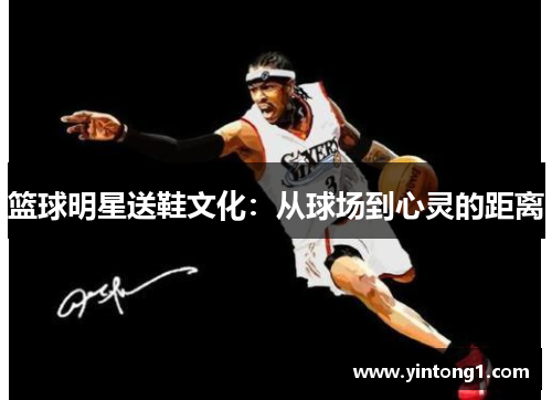 篮球明星送鞋文化：从球场到心灵的距离